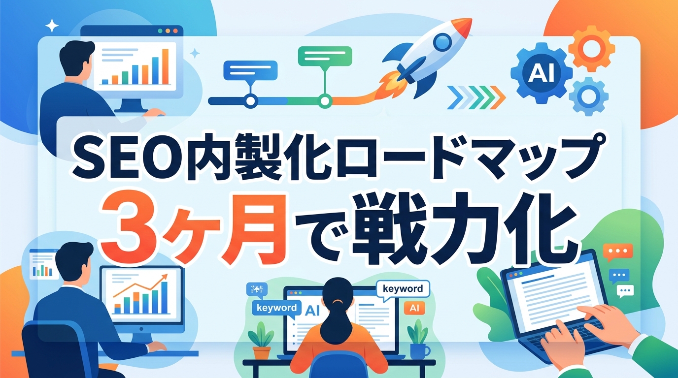 SEO記事制作の内製化ロードマップ｜AI活用で専門家なしでも3ヶ月で戦力化