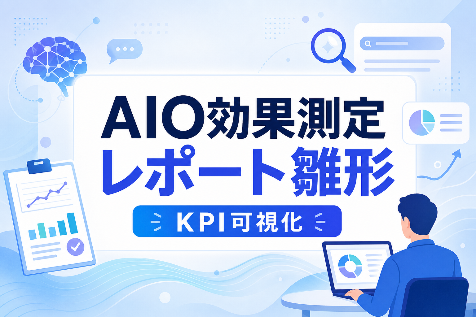 AIO効果測定レポートの雛形｜AI検索の影響を可視化するKPIと実務的な集計手順